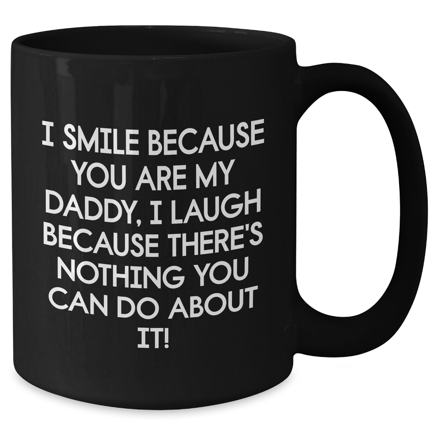 Funny Daddy Gifts from Friends for Graduation Unique Gifts - I Smile Because You Are My Daddy, I Laugh Because There's Nothing You Can Do About It! Black Coffee Mug - Additional