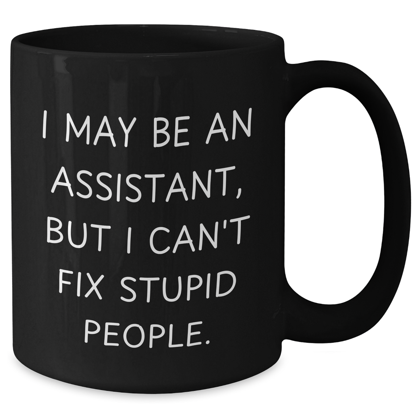 Funny Assistant Mug, I May Be An Assistant, But I Can't Fix Stupid People. - Gifts from Men, Gifts for Assistant, Black Coffee Mug for Father's Day - Additional