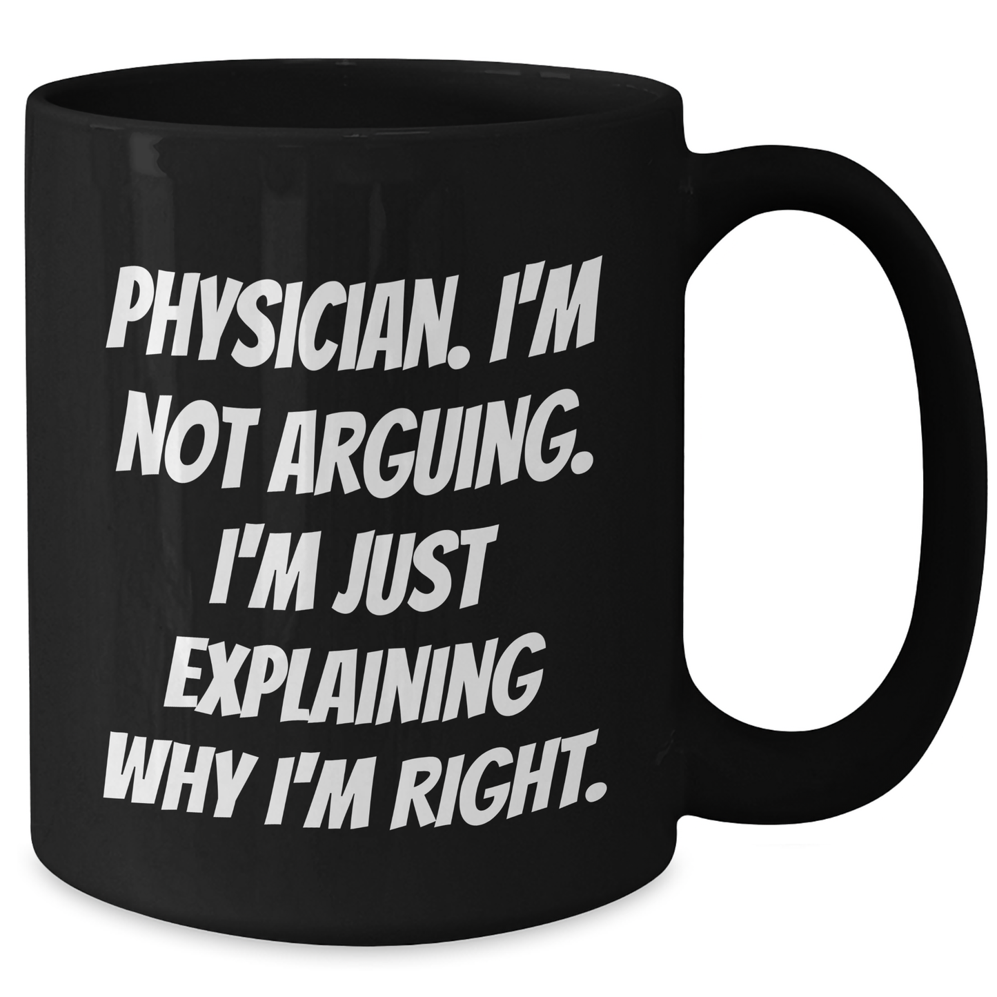 Funny Physician Gifts from Friends to Physician Colleagues Black Coffee Mug, 'I'm Not Arguing, I'm Just Explaining Why I'm Right' Graduation Unique Gifts - Additional