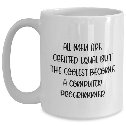 Funny Computer Programmer Gifts from Friends - White Coffee Mug for Men - 'All Men Are Created Equal But The Coolest Become A Computer Programmer' - Unique Father's Day Unique Gifts - Main