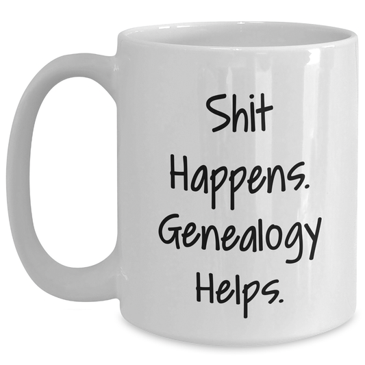 Funny Genealogy Quote White Coffee Mug, Ideal Gifts from Friends and Family for Genealogy Enthusiasts, Shit Happens. Genealogy Helps., Father's Day Unique Gifts - Main