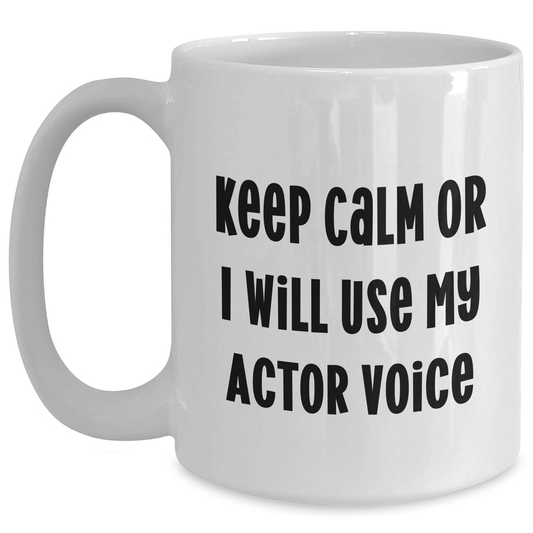 Funny Actor Gifts from Dad to Actor Friends on Father's Day - White Coffee Mug, 'Keep Calm Or I Will Use My Actor Voice' - Main