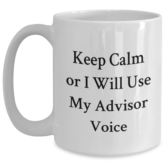 Funny Advisor Gifts from Friends for Dad's Unique White Coffee Mugs, 'Keep Calm Or I Will Use My Advisor Voice' - Main