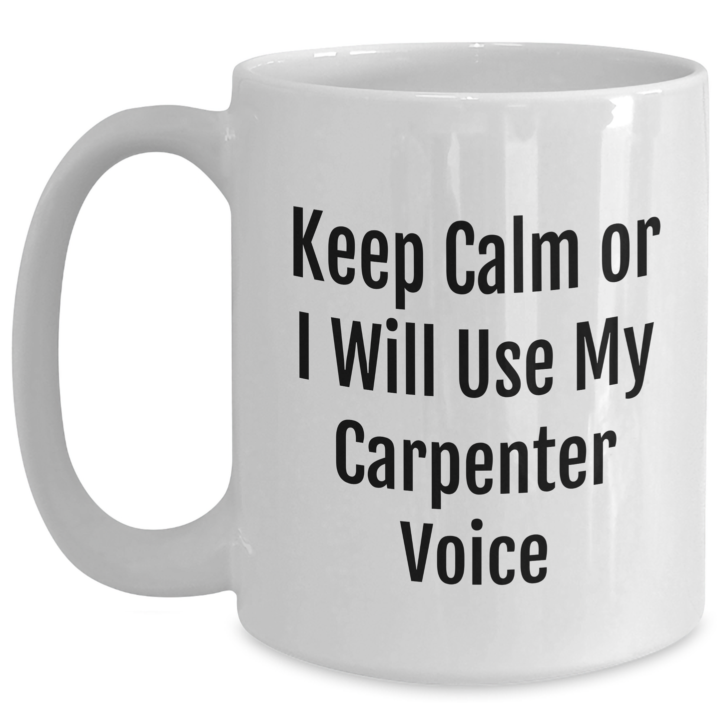 Funny Carpenter Gifts from Friends - 'Keep Calm Or I Will Use My Carpenter Voice' White Coffee Mug for Father's Day - Main