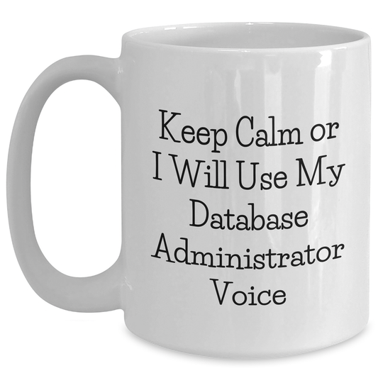 Funny Database Administrator Gifts - Keep Calm Or I Will Use My Database Administrator Voice White Coffee Mug, Father's Day Unique Gifts for Men, Gifts from Mom, Dad, or Friends - Main