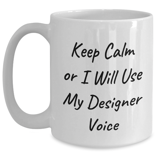 Funny Designer Gifts for Men from Friends on Father's Day, 'Keep Calm Or I Will Use My Designer Voice' White Coffee Mug, 11oz or 15oz Capacity, Ceramic, Microwave and Dishwasher Safe - Main