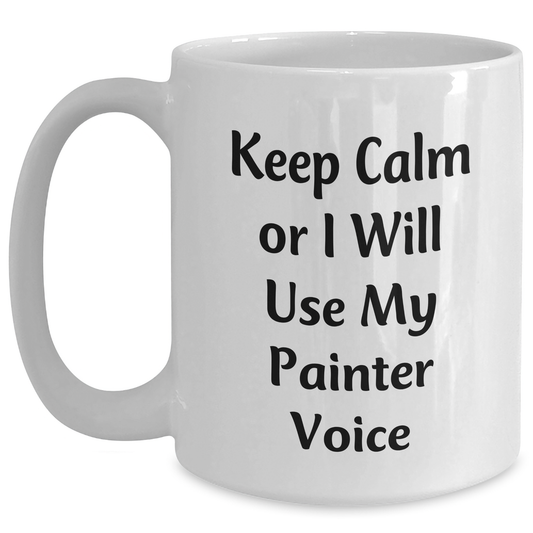 Painter's Humor, Funny White Coffee Mug, 'Keep Calm Or I Will Use My Painter Voice', Gifts from Friends to Painter, Unique Father's Day Unique Gifts for Painter - Main
