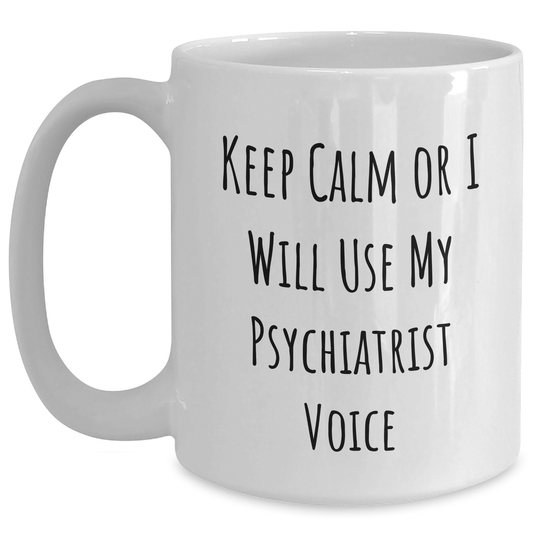 Funny Psychiatrist Gifts for Men - White Coffee Mug, 'Keep Calm Or I Will Use My Psychiatrist Voice', Gifts from Men, Unique Father's Day Unique Gifts - Main
