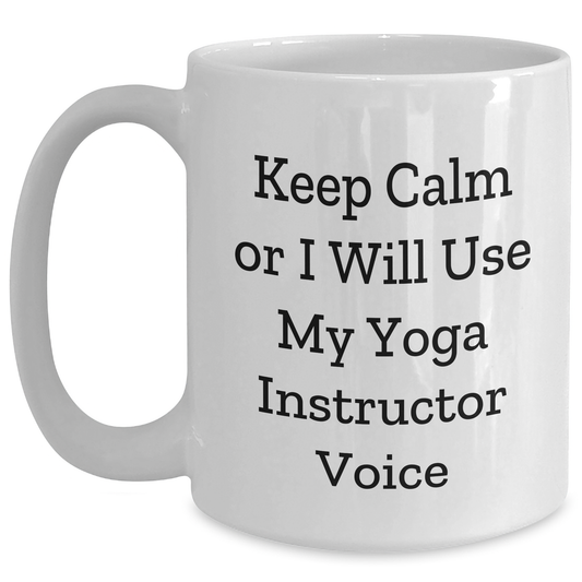 Funny Yoga Instructor Gifts from Friends - Keep Calm Or I Will Use My Yoga Instructor Voice White Coffee Mug for Dad - Unique Father's Day Unique Gifts for Yoga Instructor Lovers - Main
