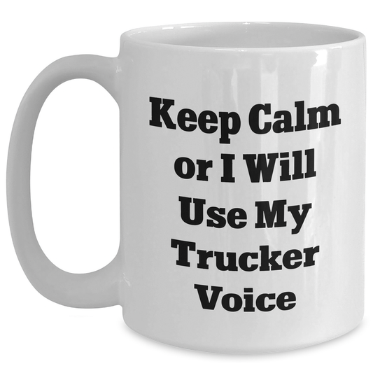 Trucker Humor White Coffee Mug, Gifts from Friends for Father's Day - Keep Calm Or I Will Use My Trucker Voice, Funny Trucker Gifts - Main