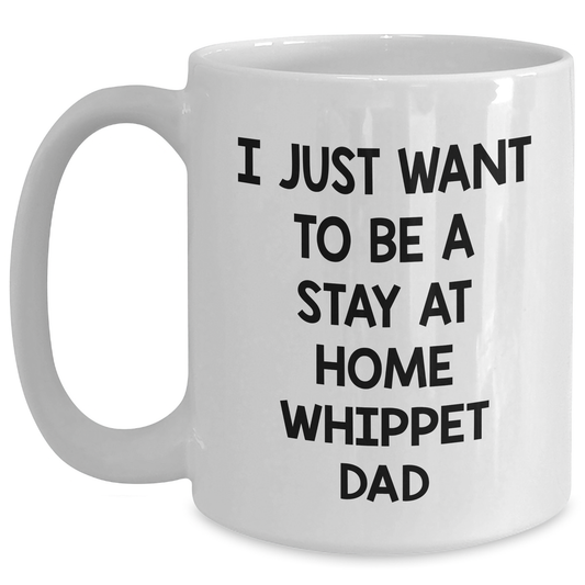 Whippet Dog Dad White Coffee Mug, Funny Gift Idea for Father's Day, 'I Just Want To Be A Stay At Home Whippet Dad', Gifts from Family, Gifts for Whippet Dog Lovers - Main