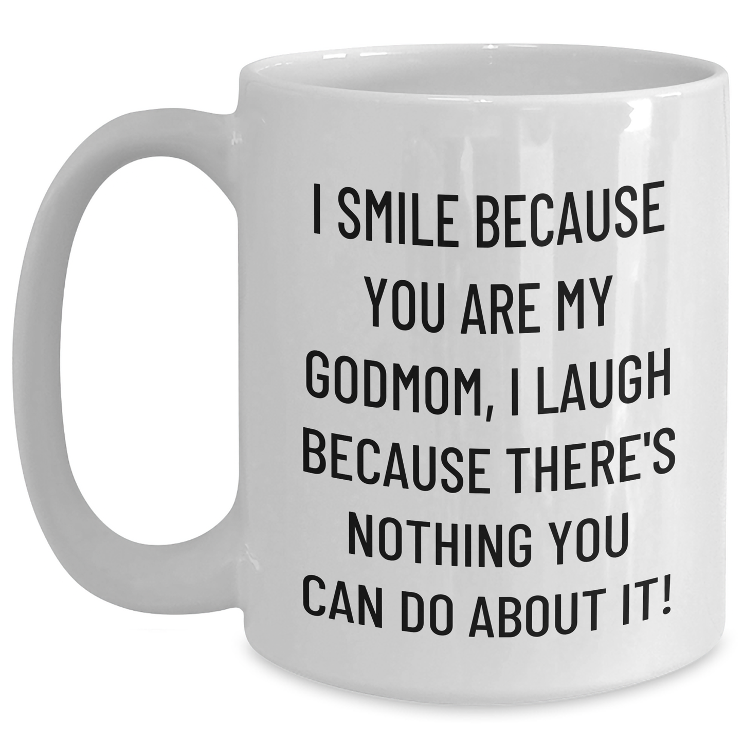 Funny Godmom Gifts from Men to Godmom, White Coffee Mug for Father's Day - I Smile Because You Are My Godmom, I Laugh Because There's Nothing You Can Do About It! - Main