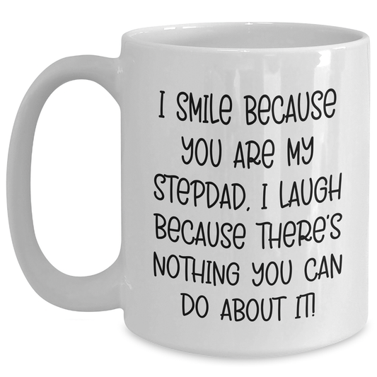 Funny Stepdad Gifts from Men - Stepdad White Coffee Mug for Father's Day, 'I Smile Because You Are My Stepdad, I Laugh Because There's Nothing You Can Do About It!' - Main