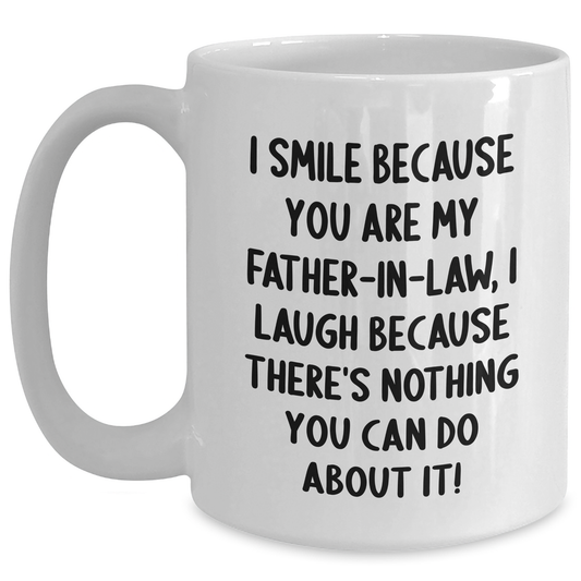 Funny Father-in-law Gifts, White Coffee Mug for Graduation, 'I Smile Because You Are My Father-in-law, I Laugh Because There's Nothing You Can Do About It!' - Gifts from Men to Father-in-law - Main