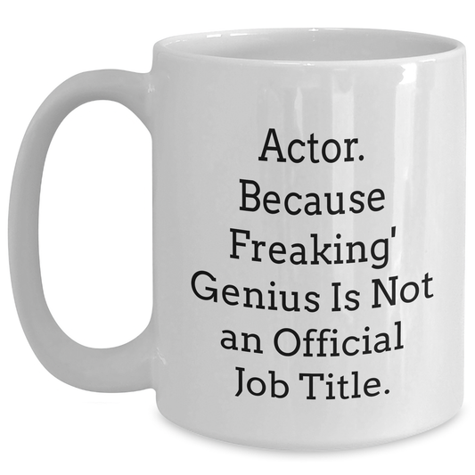 Funny Actor Gifts from Friends for Men - White Coffee Mug, 11oz or 15oz, Ceramic, Microwave and Dishwasher Safe - 'Actor. Because Freaking' genius Is Not An Official Job Title.' - Main