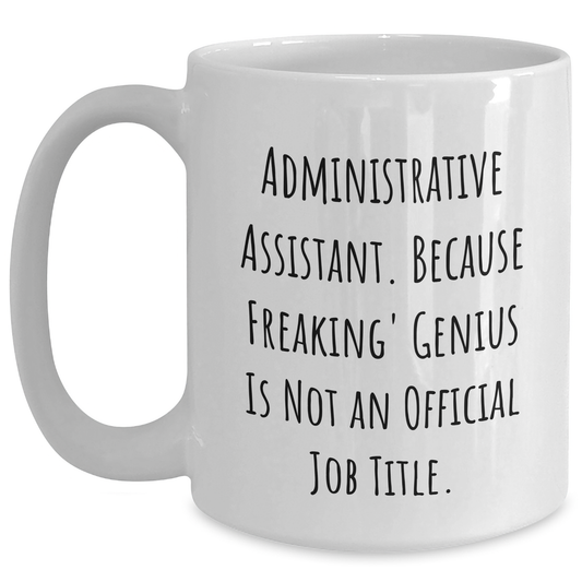 Funny Administrative Assistant Gifts from Friends - White Coffee Mug for Graduation, 'Administrative Assistant. Because Freaking' genius Is Not An Official Job Title.' - Main
