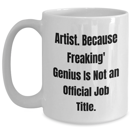 Funny Artist Gifts from Friends and Family - White Coffee Mug, 'Artist. Because Freaking' genius Is Not An Official Job Title.' Quote, Father's Day Unique Gifts - Main