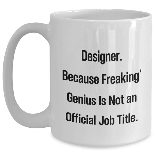 Funny Designer Gifts from Friends for Graduation, White Coffee Mug, 'Designer. Because Freaking' genius Is Not An Official Job Title.' - Main