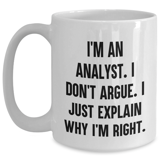 Funny Analyst Quote White Coffee Mug Gifts from Friends to Colleagues on Graduation Day - I'm An Analyst. I Don't Argue. I Just Explain Why I'm Right. - Main