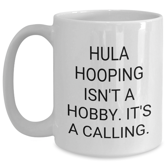 Hula Hooping Gifts from Friends, Funny White Coffee Mug for Graduation, 'Hula Hooping Isn't A Hobby. It's A Calling.' Quote, White Ceramic Mug, 11oz or 15oz Capacity, Microwave and Dishwasher Safe - Main
