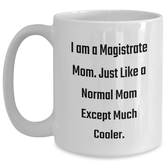 Magistrate Mom Gifts for Dad - White Coffee Mug, Funny Quote, 'I Am A Magistrate Mom. Just Like A Normal Mom Except Much Cooler.', Gifts from Family, Gifts for Magistrate - Main