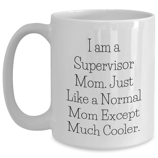 Funny Supervisor Mom Gifts for Dad White Coffee Mug - 'I Am A Supervisor Mom. Just Like A Normal Mom Except Much Cooler.' - Main