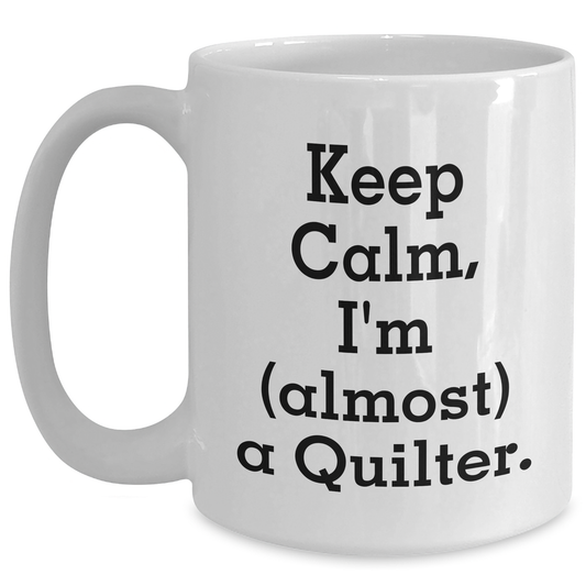 Quilter Gifts from Friends and Family - Keep Calm I'm (almost) A Quilter. White Coffee Mug for Quilter Graduation Unique Gifts - Main