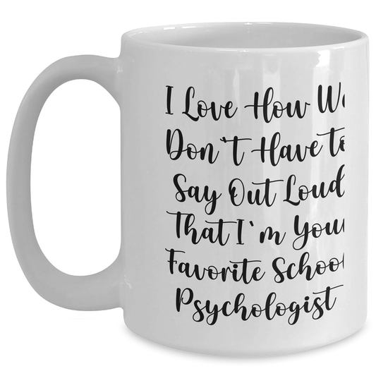 Funny School Psychologist Gifts from Men to Women - I Love How We Don't Have To Say Out Loud That I'm Your Favorite - White Coffee Mug for Graduation, Unique Gifts for School Psychologists - Main