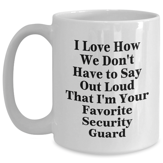 Funny Security Guard Gifts from Men, 'I Love How We Don't Have To Say Out Loud That I'm Your Favorite Security Guard' White Coffee Mug for Security Guard Graduation Unique Gifts - Main