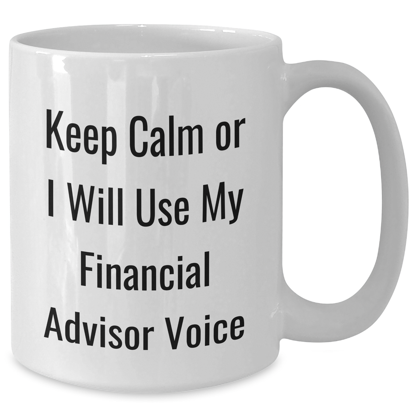 Funny Financial Advisor Gifts from Friends for Dad Keep Calm or I'll Use My Financial Advisor Voice White Coffee Mug - Additional