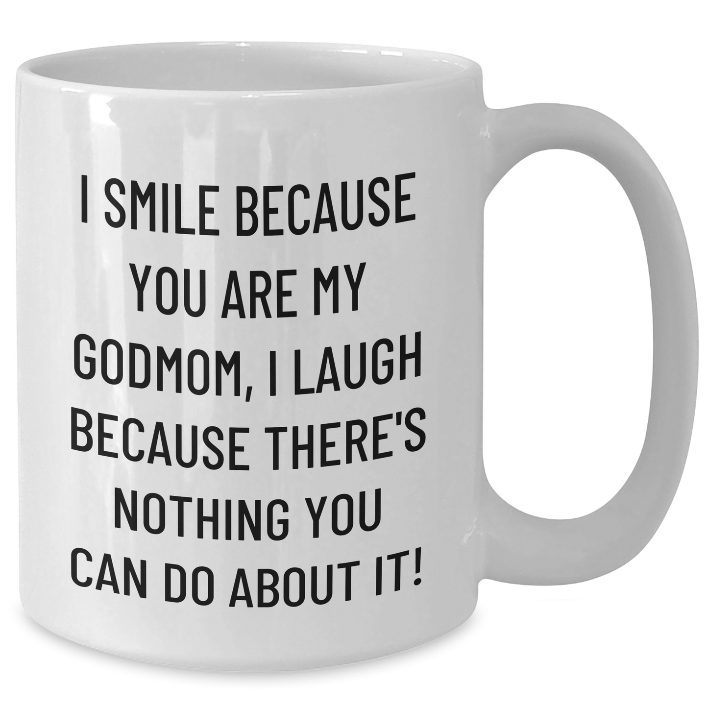 Funny Godmom Gifts from Men to Godmom, White Coffee Mug for Father's Day - I Smile Because You Are My Godmom, I Laugh Because There's Nothing You Can Do About It! - Additional