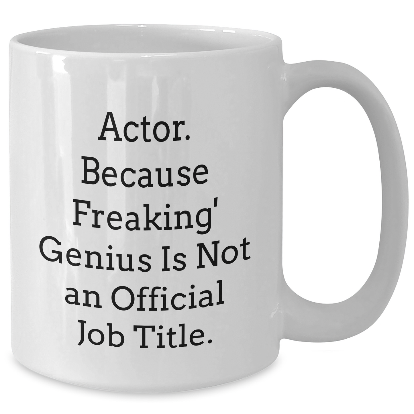Funny Actor Gifts from Friends for Men - White Coffee Mug, 11oz or 15oz, Ceramic, Microwave and Dishwasher Safe - 'Actor. Because Freaking' genius Is Not An Official Job Title.' - Additional