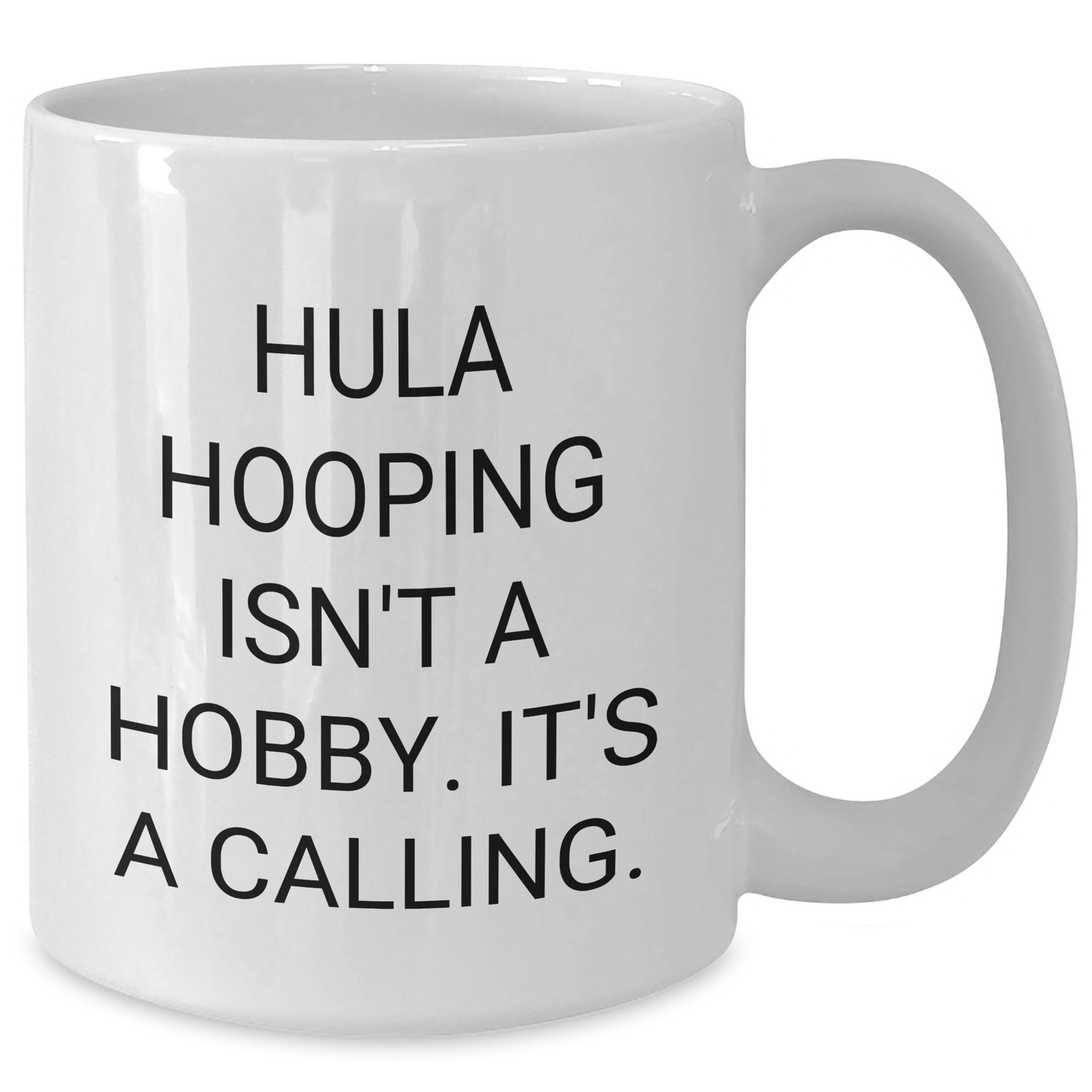 Hula Hooping Gifts from Friends, Funny White Coffee Mug for Graduation, 'Hula Hooping Isn't A Hobby. It's A Calling.' Quote, White Ceramic Mug, 11oz or 15oz Capacity, Microwave and Dishwasher Safe - Additional