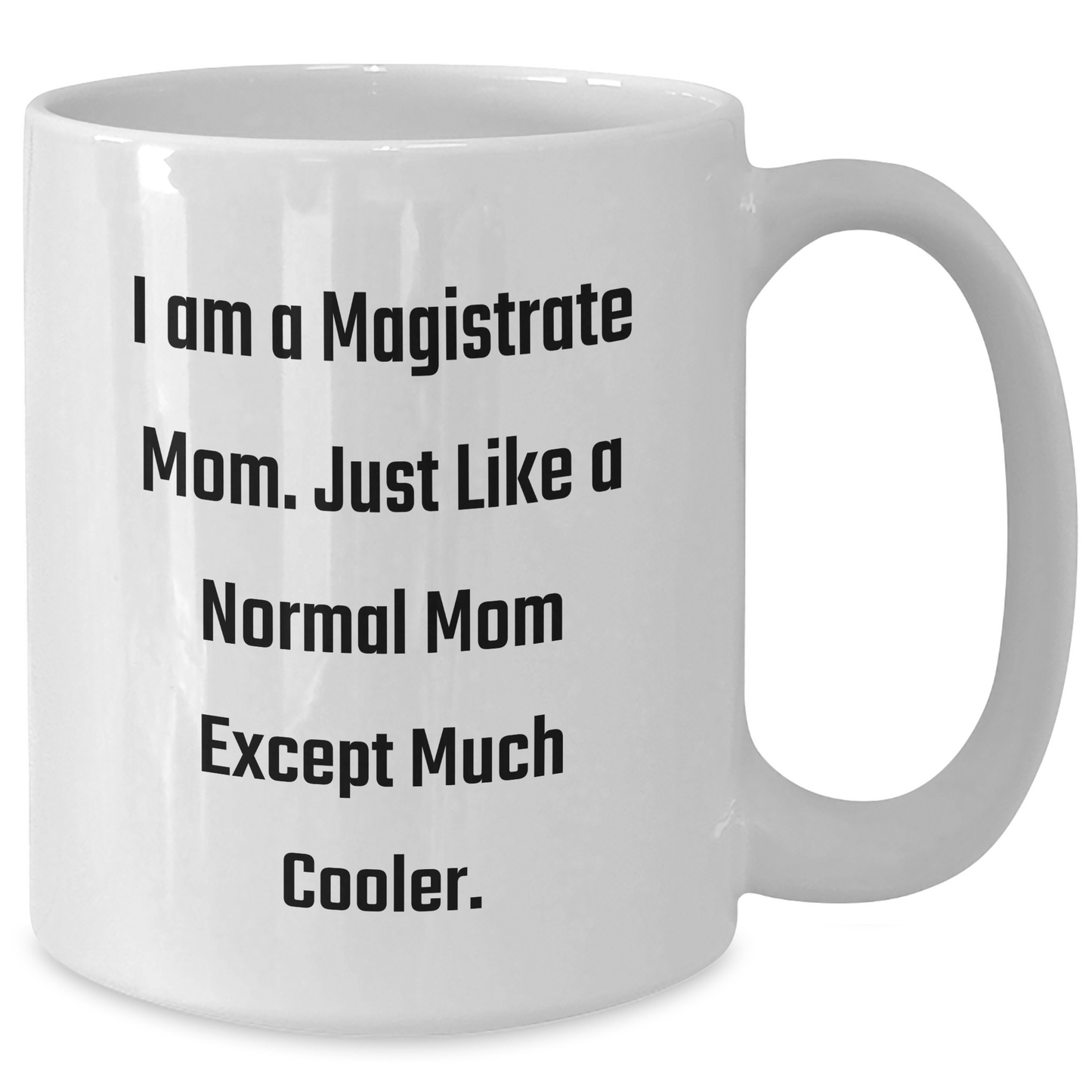 Magistrate Mom Gifts for Dad - White Coffee Mug, Funny Quote, 'I Am A Magistrate Mom. Just Like A Normal Mom Except Much Cooler.', Gifts from Family, Gifts for Magistrate - Additional