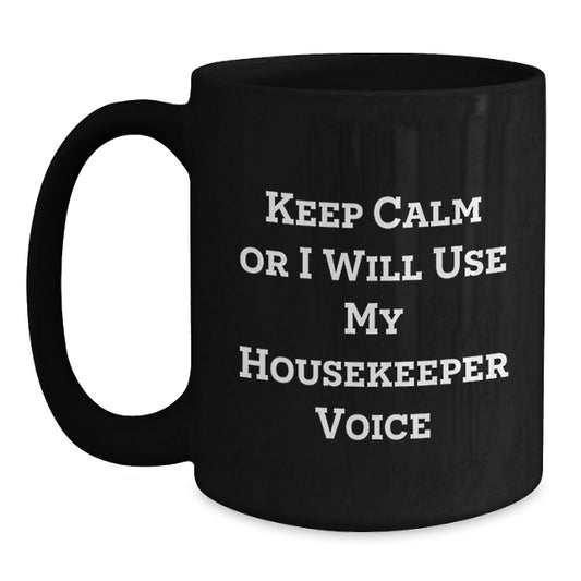 Funny Housekeeper Gifts for Her - Black Coffee Mug, Graduation Unique Gifts from Family, Friends, Coworkers - 'Keep Calm Or I Will Use My Housekeeper Voice' - Main