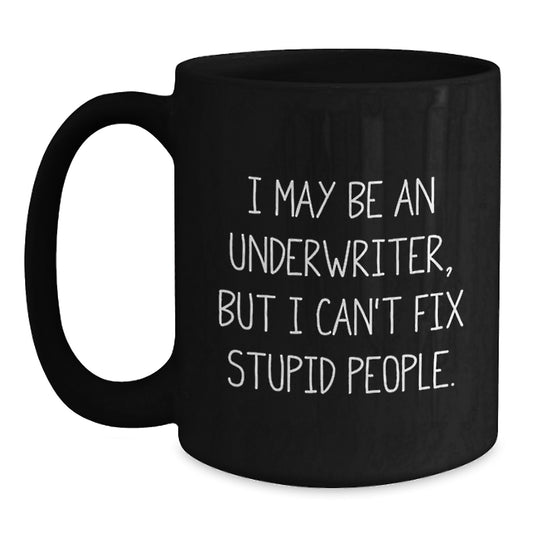 Funny Underwriter Gift, I May Be An Underwriter, But I Can't Fix Stupid People., Gifts from Men to Underwriters, Graduation Unique Gifts, Black Coffee Mug - Main
