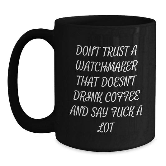 Funny Watchmaker Gifts from Friends, Watchmaker Unique Graduation Gifts, Black Coffee Mug, Don't Trust A Watchmaker That Doesn't Drink Coffee - Main