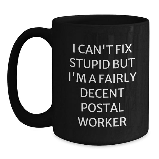 Funny Postal Worker Gifts for Men, Women, Coworkers, Family - I Can't Fix Stupid But I'm A Fairly Decent Postal Worker Quote Black Coffee Mug, 11oz or 15oz, Microwave and Dishwasher Safe - Main