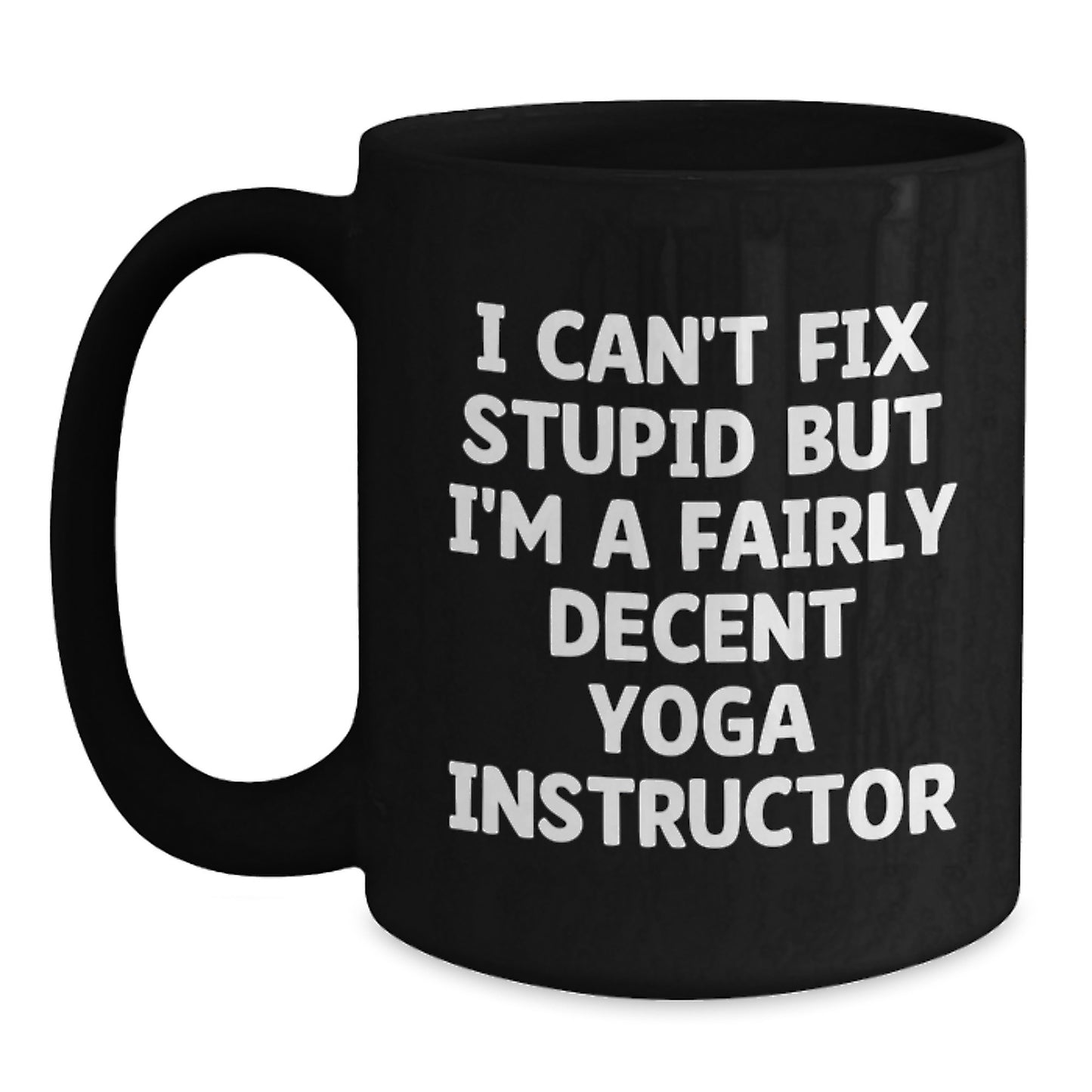 Funny Yoga Instructor Gifts for Men, Women, Friends, Coworkers, Family - I Can't Fix Stupid But I'm A Fairly Decent Yoga Instructor, Black Coffee Mug for Graduation - Main