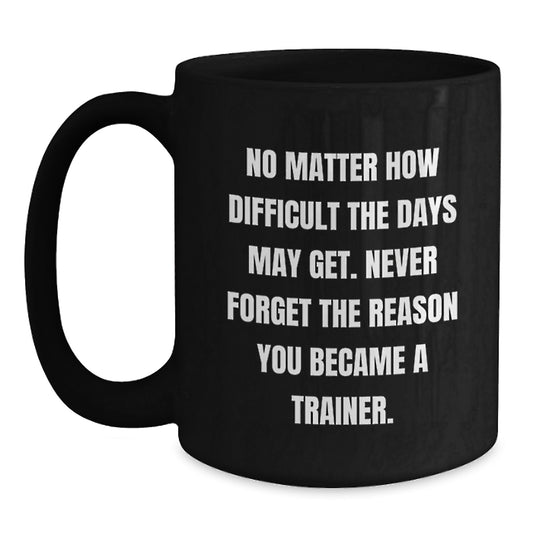 Inspirational Trainer Gifts for Graduation, Funny Black Coffee Mug with Quote, Gifts from Family to Trainer, 11oz or 15oz, Microwave and Dishwasher Safe - Main