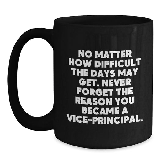 Vice-Principal's Inspirational Mug, Gifts from Family to Vice-Principal, Black Coffee Mug with Quote 'No Matter How Difficult The Days May Get' - Main