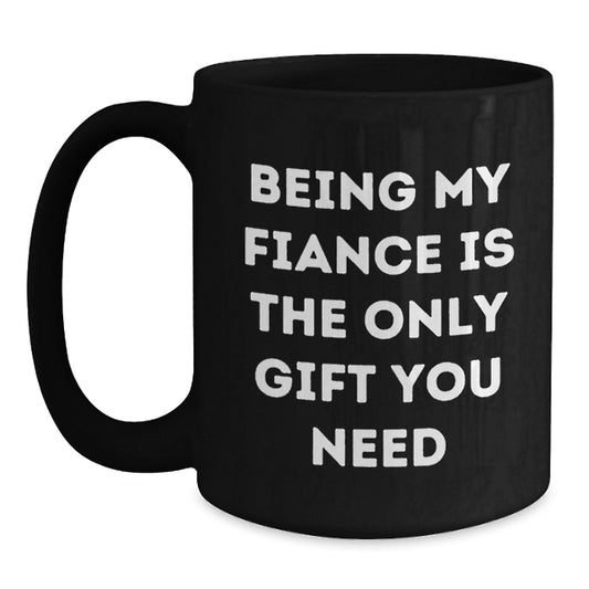 Funny Fiance Gifts from Men to Fiance, Being My Fiance Is The Only Gift You Need, Black Coffee Mug for Graduation - Main