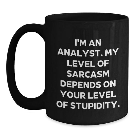 Funny Analyst Gifts from Friends for Graduation - I'm An Analyst. My Level Of Sarcasm Depends On Your Level Of Stupidity. Black Coffee Mug - Main