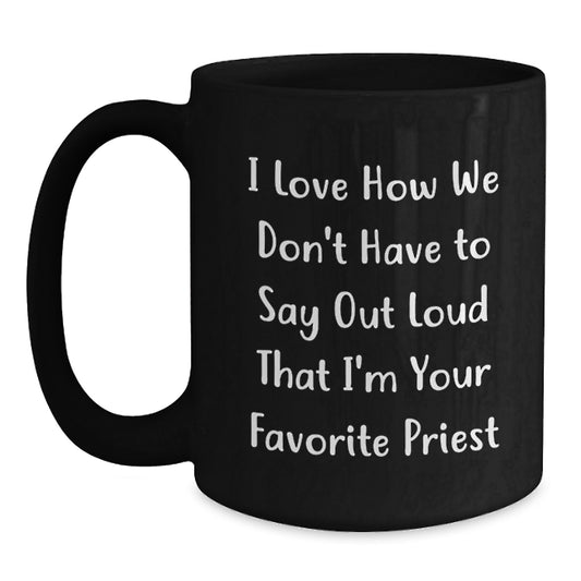 Funny Priest Gifts from Men to Favorite Priest for Graduation Unique Gifts - Black Coffee Mug with I Love How We Don't Have To Say Out Loud That I'm Your Favorite Priest - Main