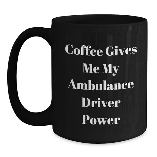 Ambulance Driver Gifts: Funny Quote Mug for Ambulance Driver Graduation, Black Coffee Mug Gifts from Men, Women, Coworkers, Gifts for Ambulance Driver, Ambulance Driver Power Mug - Main