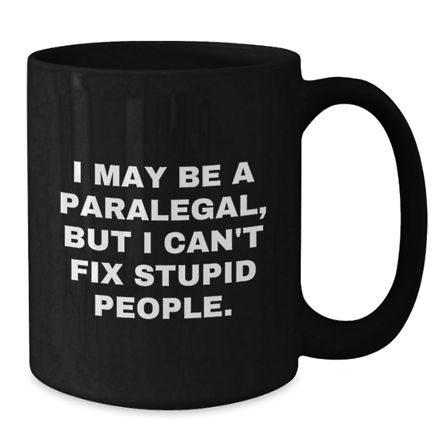 Funny Paralegal Gifts from Friends - I May Be A Paralegal, But I Can't Fix Stupid People. Black Coffee Mug for Graduation Unique Presents - Additional