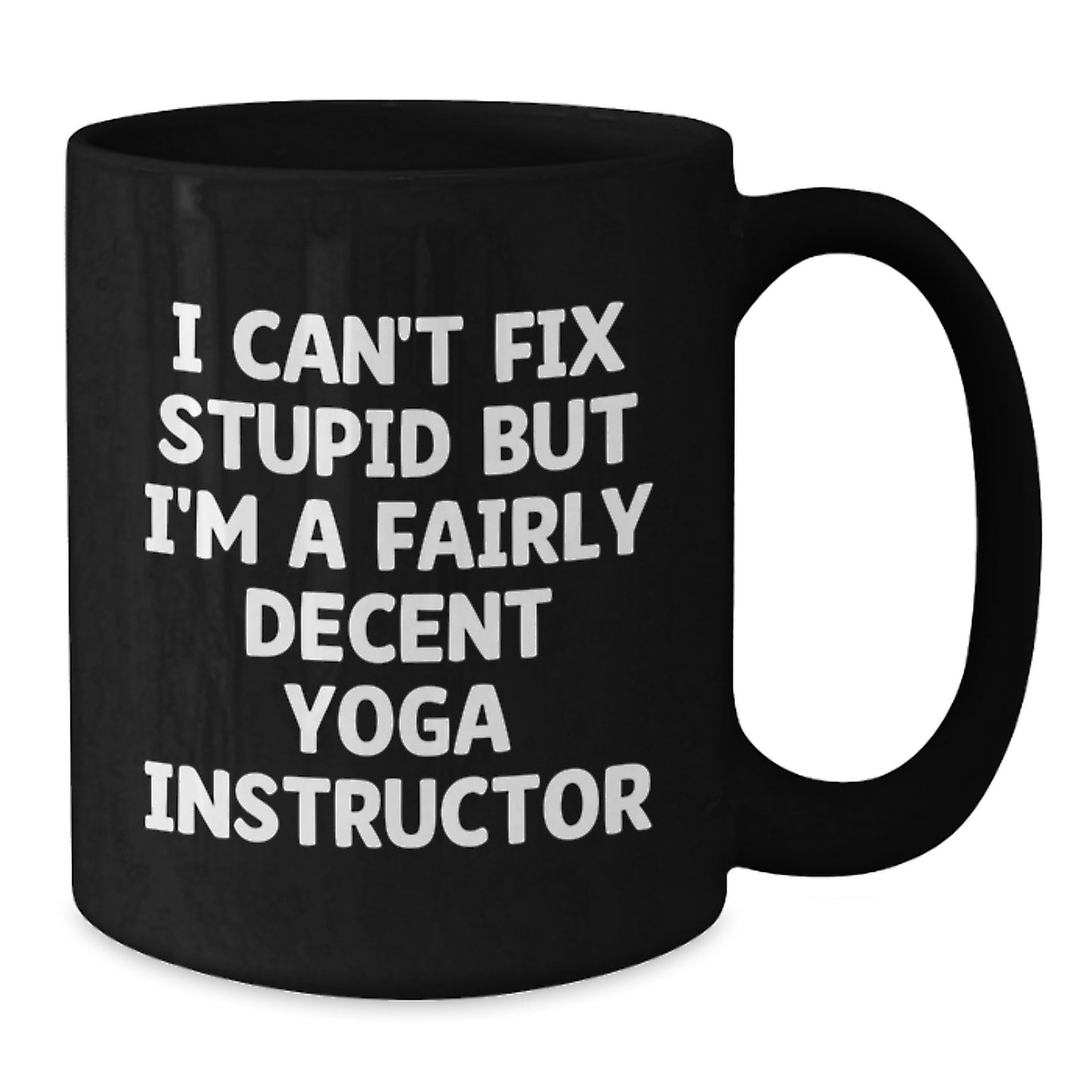 Funny Yoga Instructor Gifts for Men, Women, Friends, Coworkers, Family - I Can't Fix Stupid But I'm A Fairly Decent Yoga Instructor, Black Coffee Mug for Graduation - Additional