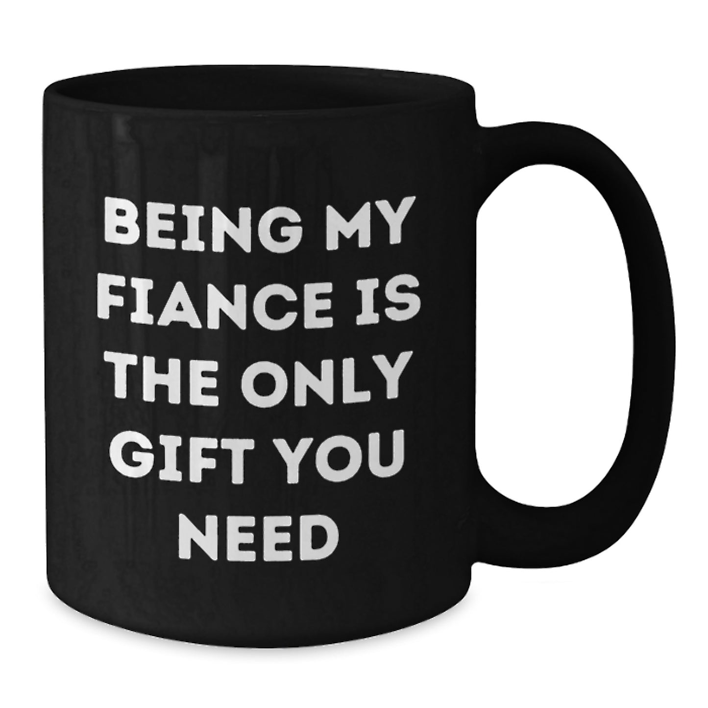 Funny Fiance Gifts from Men to Fiance, Being My Fiance Is The Only Gift You Need, Black Coffee Mug for Graduation - Additional