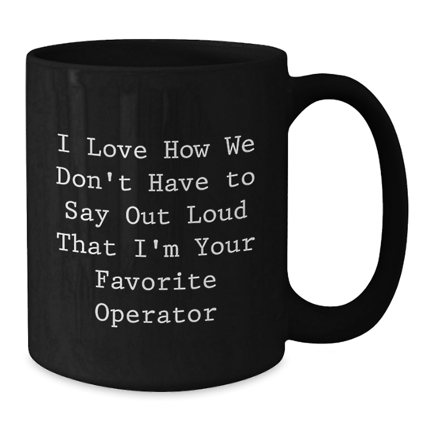 Operator Gifts from Friends - Funny Graduation Unique Gifts for Operator Lovers - Black Coffee Mug, 11oz or 15oz, Microwave and Dishwasher Safe - Additional