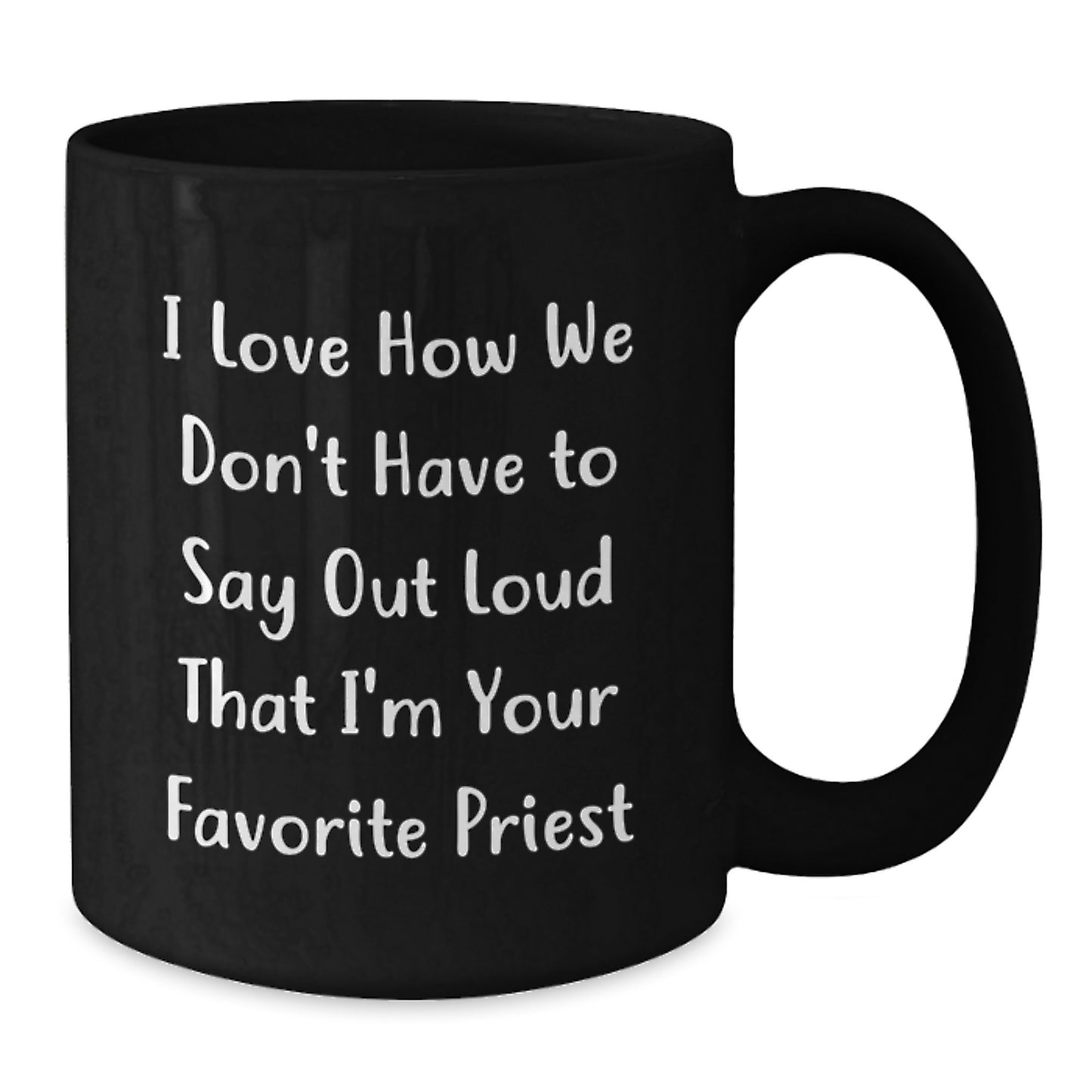 Funny Priest Gifts from Men to Favorite Priest for Graduation Unique Gifts - Black Coffee Mug with I Love How We Don't Have To Say Out Loud That I'm Your Favorite Priest - Additional